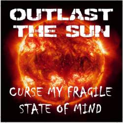 Outlast The Sun : Curse My Fragile State of Mind
